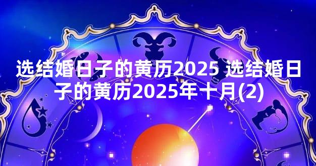 选结婚日子的黄历2025 选结婚日子的黄历2025年十月(2)